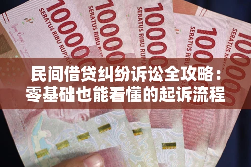 武汉民间借贷纠纷诉讼全攻略:零基础也能看懂的起诉流程与证据整理指南 武汉民间借贷纠纷诉讼全攻略:零基础也能看懂的起诉流程与证据整理指南