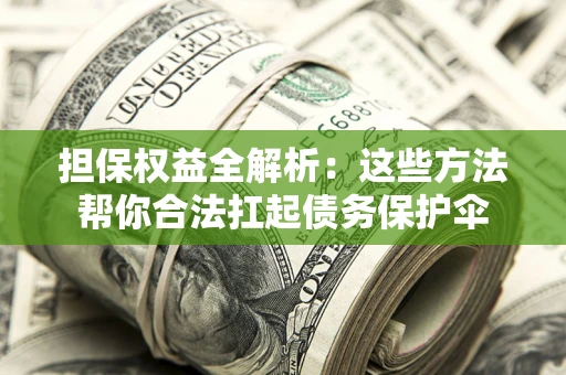 武汉担保权益全解析：这些方法帮你合法扛起债务保护伞