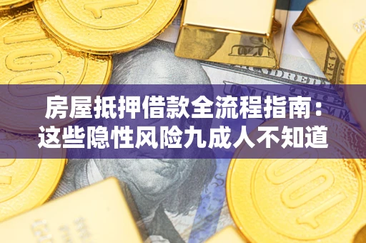 武汉房屋抵押借款全流程指南：这些隐性风险九成人不知道