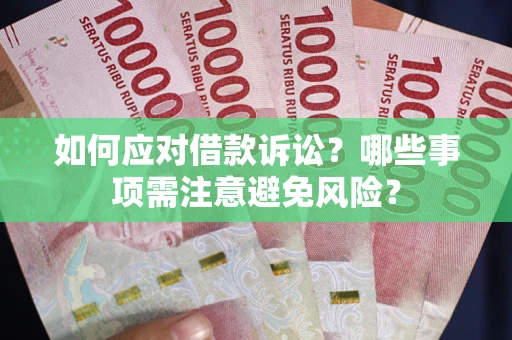 武汉如何应对借款诉讼？哪些事项需注意避免风险？