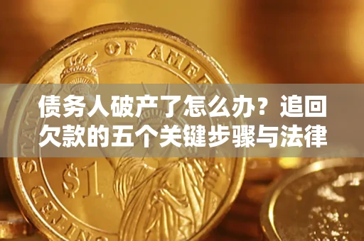 武汉债务人破产了怎么办？追回欠款的五个关键步骤与法律策略