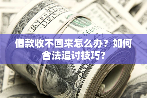 武汉借款收不回来怎么办？如何合法追讨技巧？