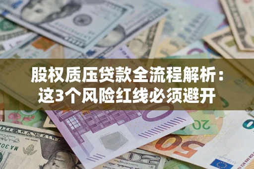 武汉股权质压贷款全流程解析：这3个风险红线必须避开