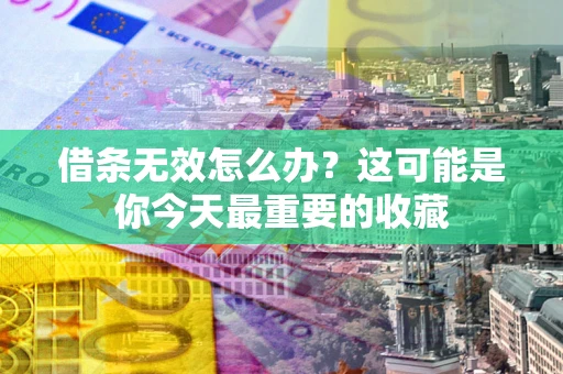 武汉借条无效怎么办？这可能是你今天最重要的收藏
