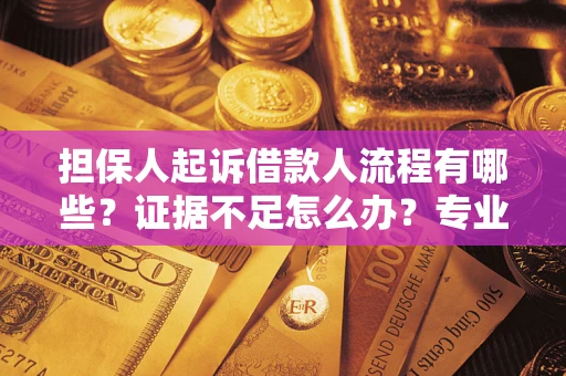 武汉担保人起诉借款人流程有哪些？证据不足怎么办？专业律师解答