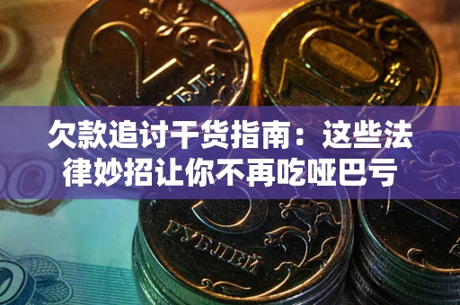 武汉欠款追讨干货指南：这些法律妙招让你不再吃哑巴亏