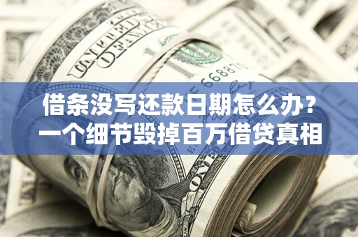 武汉借条没写还款日期怎么办？一个细节毁掉百万借贷真相