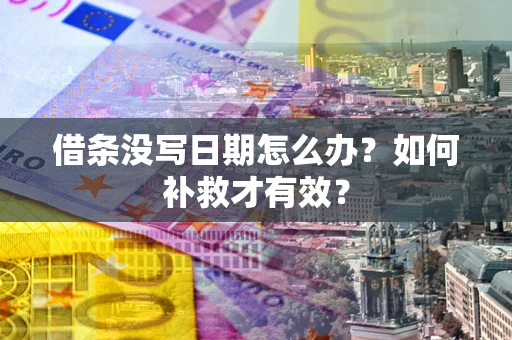 武汉借条没写日期怎么办？如何补救才有效？