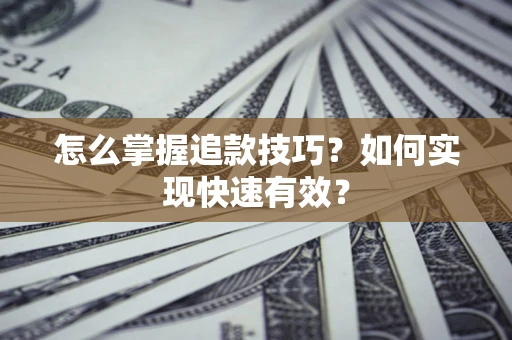 武汉怎么掌握追款技巧？如何实现快速有效？