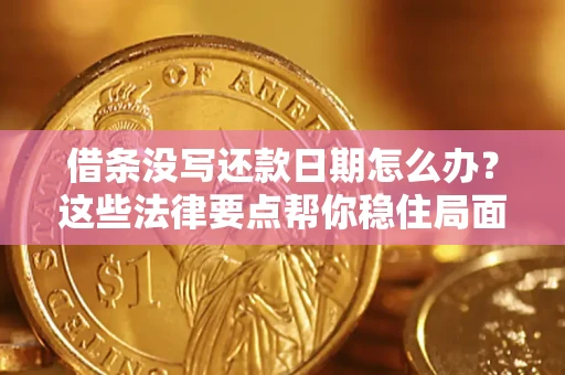 武汉借条没写还款日期怎么办？这些法律要点帮你稳住局面