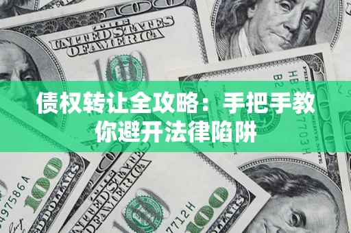 武汉债权转让全攻略：手把手教你避开法律陷阱