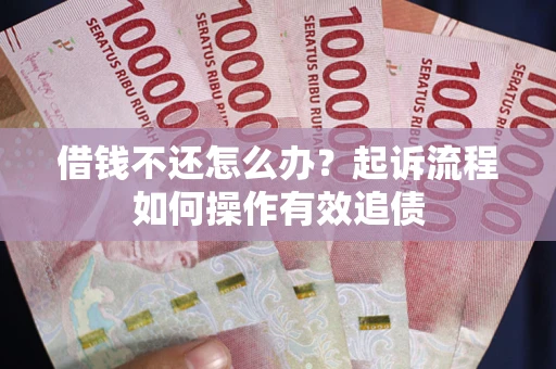 武汉借钱不还怎么办？起诉流程如何操作有效追债