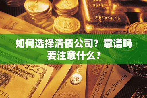 武汉如何选择清债公司？靠谱吗要注意什么？
