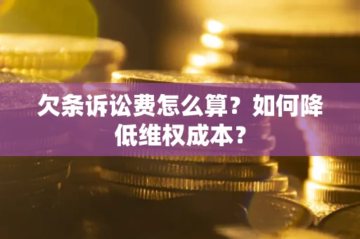 武汉欠条诉讼费怎么算？如何降低维权成本？