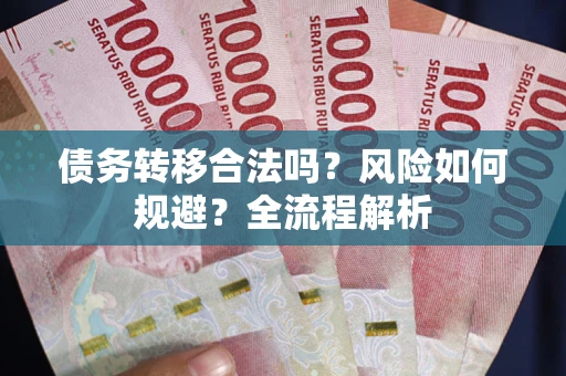 武汉债务转移合法吗？风险如何规避？全流程解析