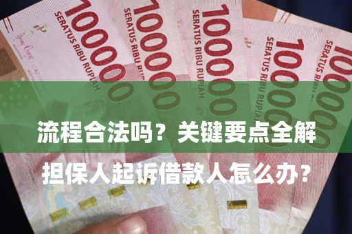 武汉

担保人起诉借款人怎么办？流程合法吗？关键要点全解析