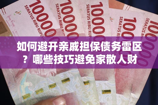 武汉如何避开亲戚担保债务雷区？哪些技巧避免家散人财