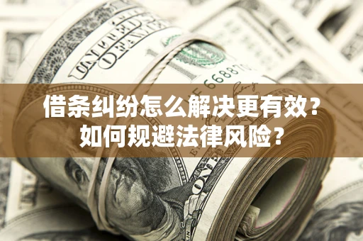 武汉借条纠纷怎么解决更有效？如何规避法律风险？