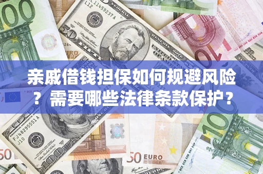 武汉亲戚借钱担保如何规避风险？需要哪些法律条款保护？