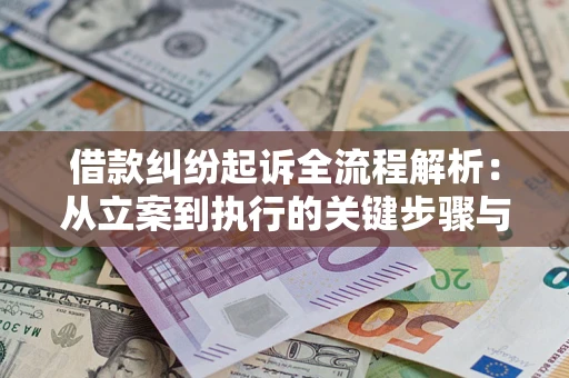 武汉借款纠纷起诉全流程解析：从立案到执行的关键步骤与防败诉指南