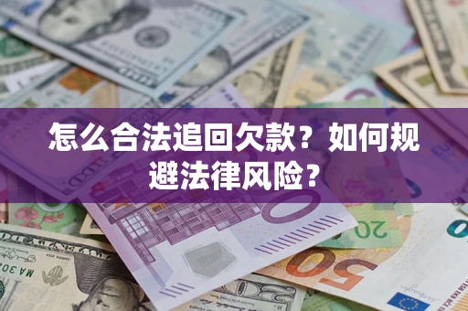 武汉怎么合法追回欠款？如何规避法律风险？