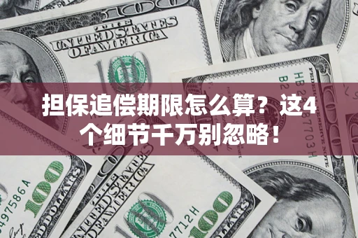 武汉担保追偿期限怎么算?这4个细节千万别忽略! 武汉担保追偿期限怎么算?这4个细节千万别忽略!