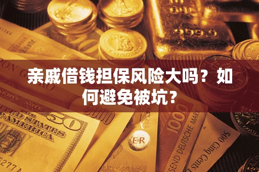 武汉亲戚借钱担保风险大吗？如何避免被坑？