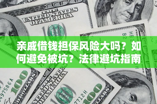武汉亲戚借钱担保风险大吗？如何避免被坑？法律避坑指南