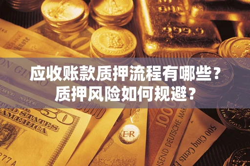 武汉应收账款质押流程有哪些？质押风险如何规避？