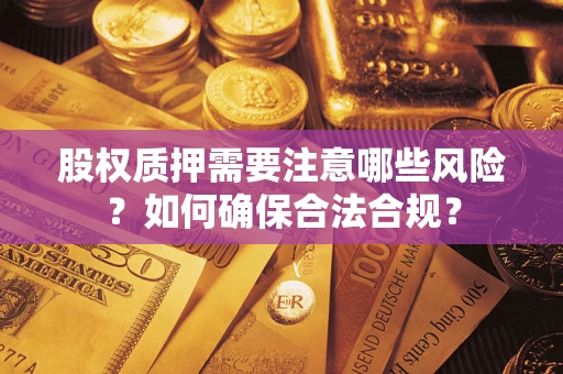 武汉股权质押需要注意哪些风险？如何确保合法合规？