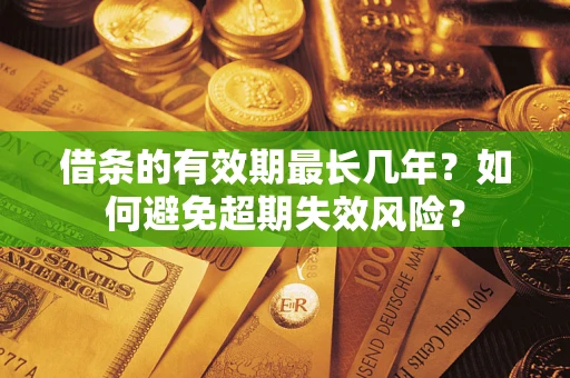 武汉借条的有效期最长几年？如何避免超期失效风险？