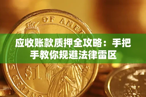武汉应收账款质押全攻略：手把手教你规避法律雷区