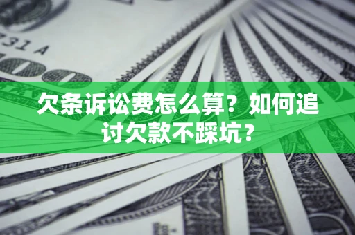 武汉欠条诉讼费怎么算？如何追讨欠款不踩坑？