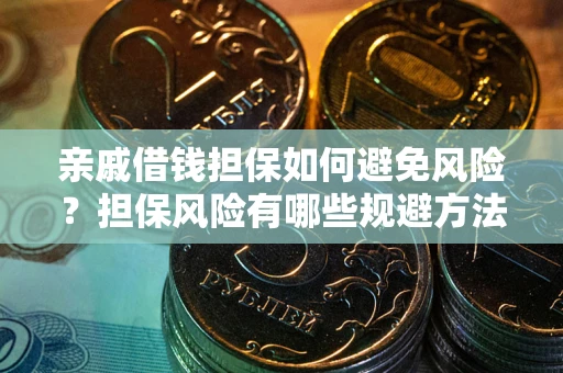 武汉亲戚借钱担保如何避免风险？担保风险有哪些规避方法？