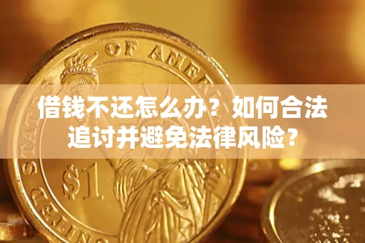 武汉借钱不还怎么办？如何合法追讨并避免法律风险？