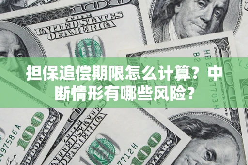 武汉担保追偿期限怎么计算？中断情形有哪些风险？