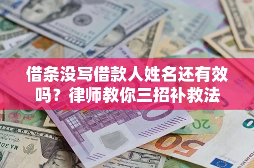 武汉借条没写借款人姓名还有效吗？律师教你三招补救法