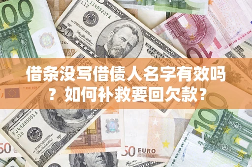 武汉借条没写借债人名字有效吗？如何补救要回欠款？