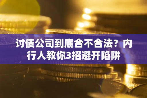武汉讨债公司到底合不合法？内行人教你3招避开陷阱