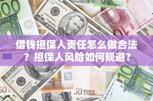 武汉借钱担保人责任怎么做合法？担保人风险如何规避？