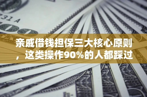 武汉亲戚借钱担保三大核心原则，这类操作90%的人都踩过坑！附法院判决案例