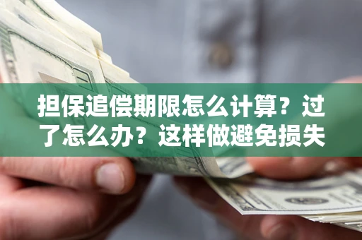 武汉担保追偿期限怎么计算？过了怎么办？这样做避免损失！