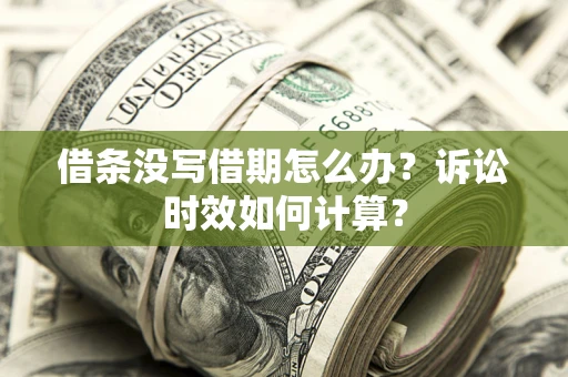 武汉借条没写借期怎么办？诉讼时效如何计算？