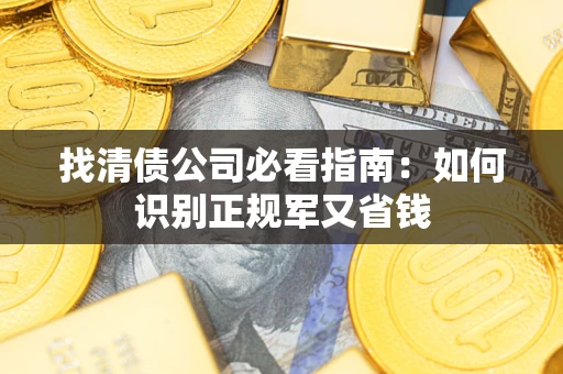 武汉找清债公司必看指南：如何识别正规军又省钱