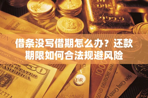 武汉借条没写借期怎么办？还款期限如何合法规避风险